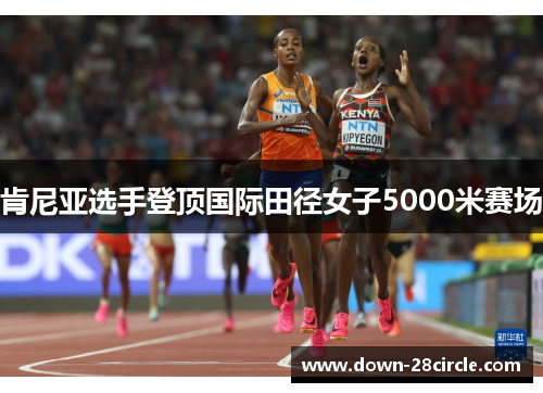 肯尼亚选手登顶国际田径女子5000米赛场