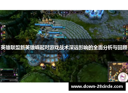 英雄联盟新英雄崛起对游戏战术深远影响的全面分析与回顾