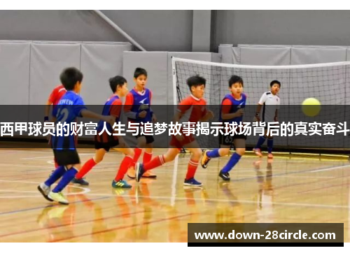 西甲球员的财富人生与追梦故事揭示球场背后的真实奋斗 西甲球员的财富人生与追梦故事揭示球场背后的真实奋斗