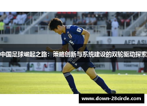 中国足球崛起之路：策略创新与系统建设的双轮驱动探索