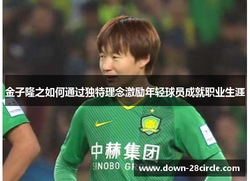 金子隆之如何通过独特理念激励年轻球员成就职业生涯 金子隆之如何通过独特理念激励年轻球员成就职业生涯