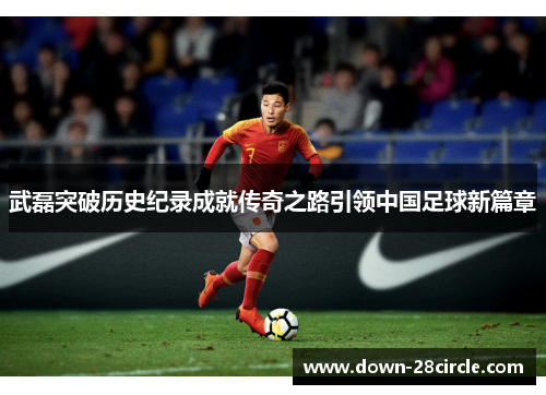 武磊突破历史纪录成就传奇之路引领中国足球新篇章 武磊突破历史纪录成就传奇之路引领中国足球新篇章