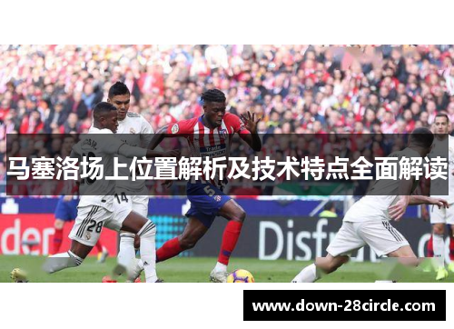 马塞洛场上位置解析及技术特点全面解读