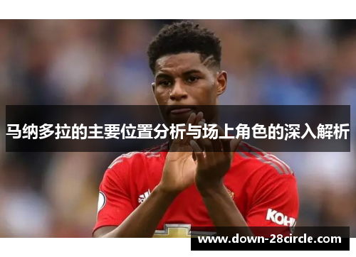 马纳多拉的主要位置分析与场上角色的深入解析