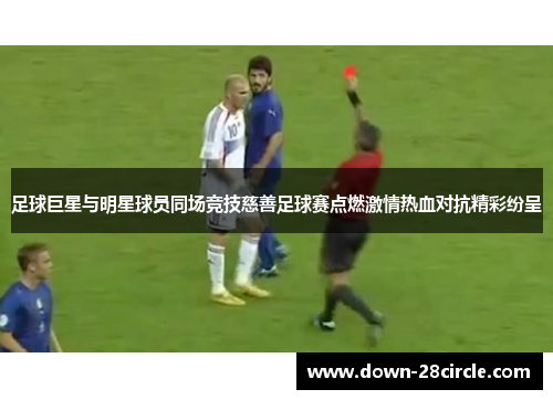 足球巨星与明星球员同场竞技慈善足球赛点燃激情热血对抗精彩纷呈 足球巨星与明星球员同场竞技慈善足球赛点燃激情热血对抗精彩纷呈