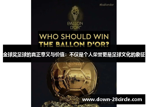 金球奖足球的真正意义与价值:不仅是个人荣誉更是足球文化的象征 金球奖足球的真正意义与价值:不仅是个人荣誉更是足球文化的象征