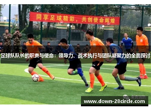 足球队队长的职责与使命：领导力、战术执行与团队凝聚力的全面探讨
